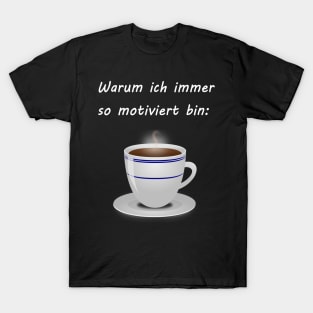 Warum ich immer so motivert bin T-Shirt